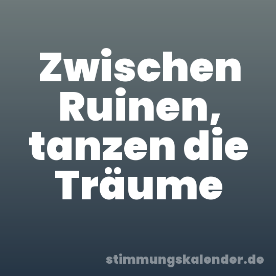 Zwischen Ruinen, tanzen die Träume