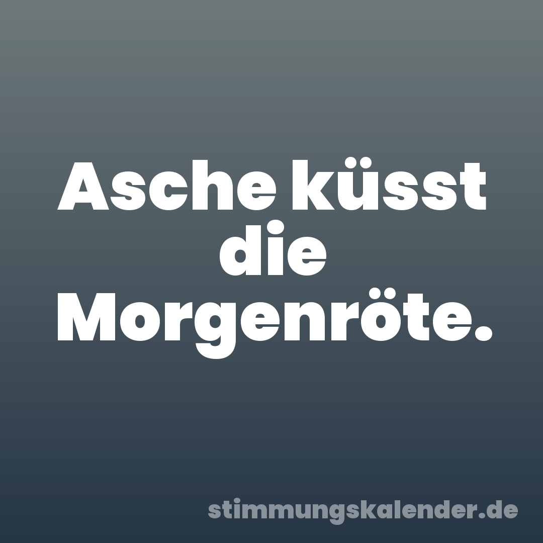 Asche küsst die Morgenröte.