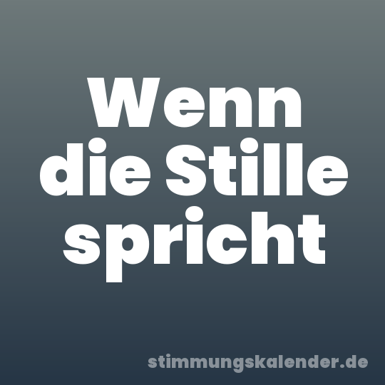 Wenn die Stille spricht