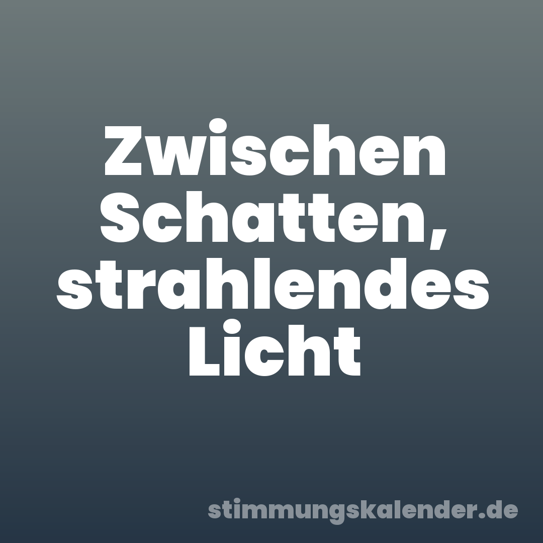 Zwischen Schatten, strahlendes Licht