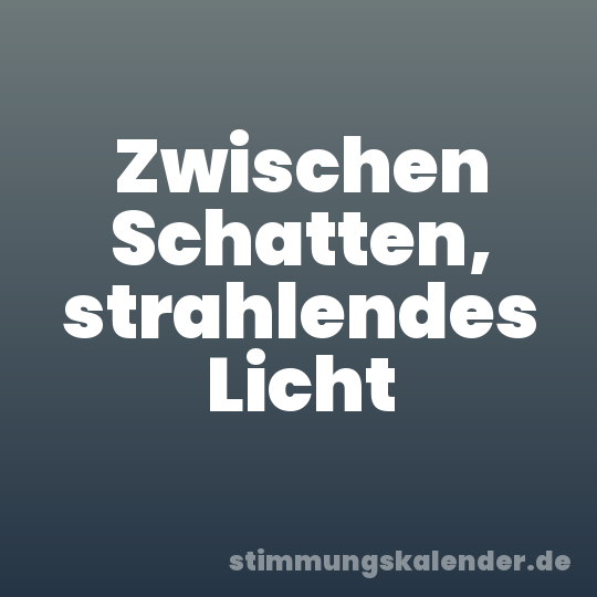 Zwischen Schatten, strahlendes Licht