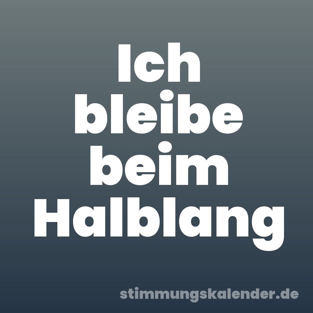Ich bleibe beim Halblang