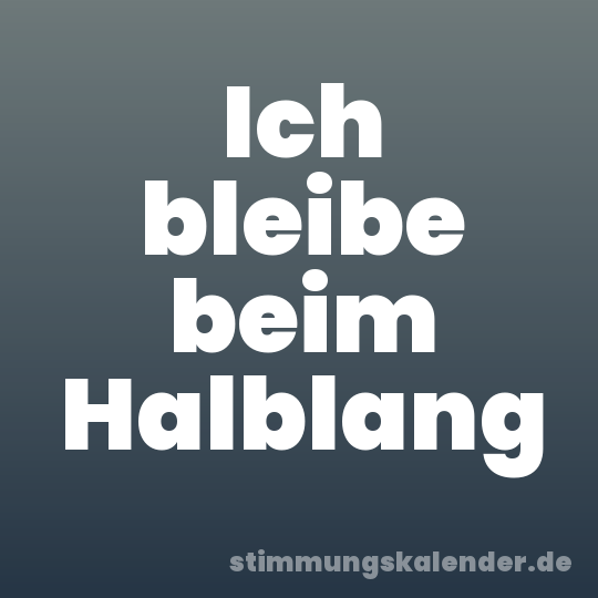Ich bleibe beim Halblang