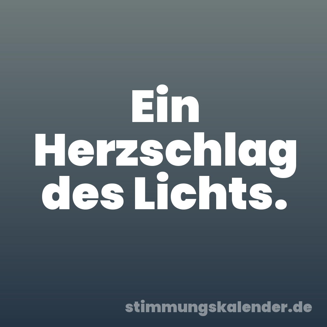 Ein Herzschlag des Lichts.