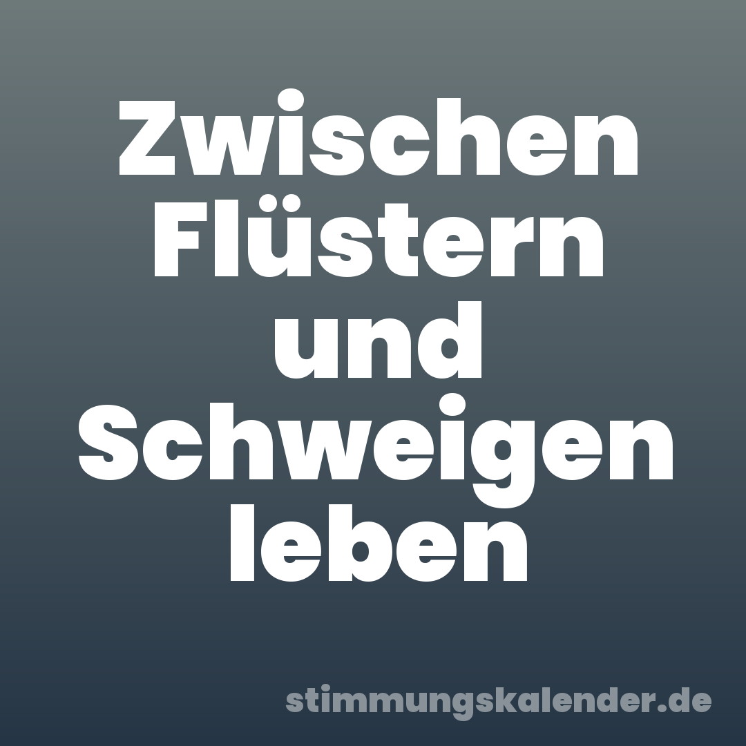 Zwischen Flüstern und Schweigen leben