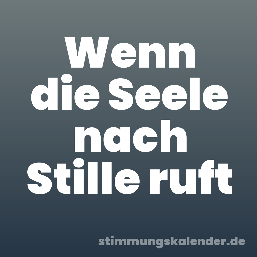 Wenn die Seele nach Stille ruft