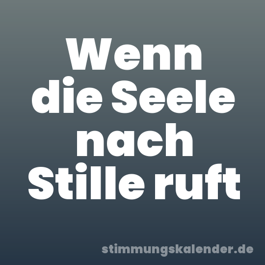 Wenn die Seele nach Stille ruft