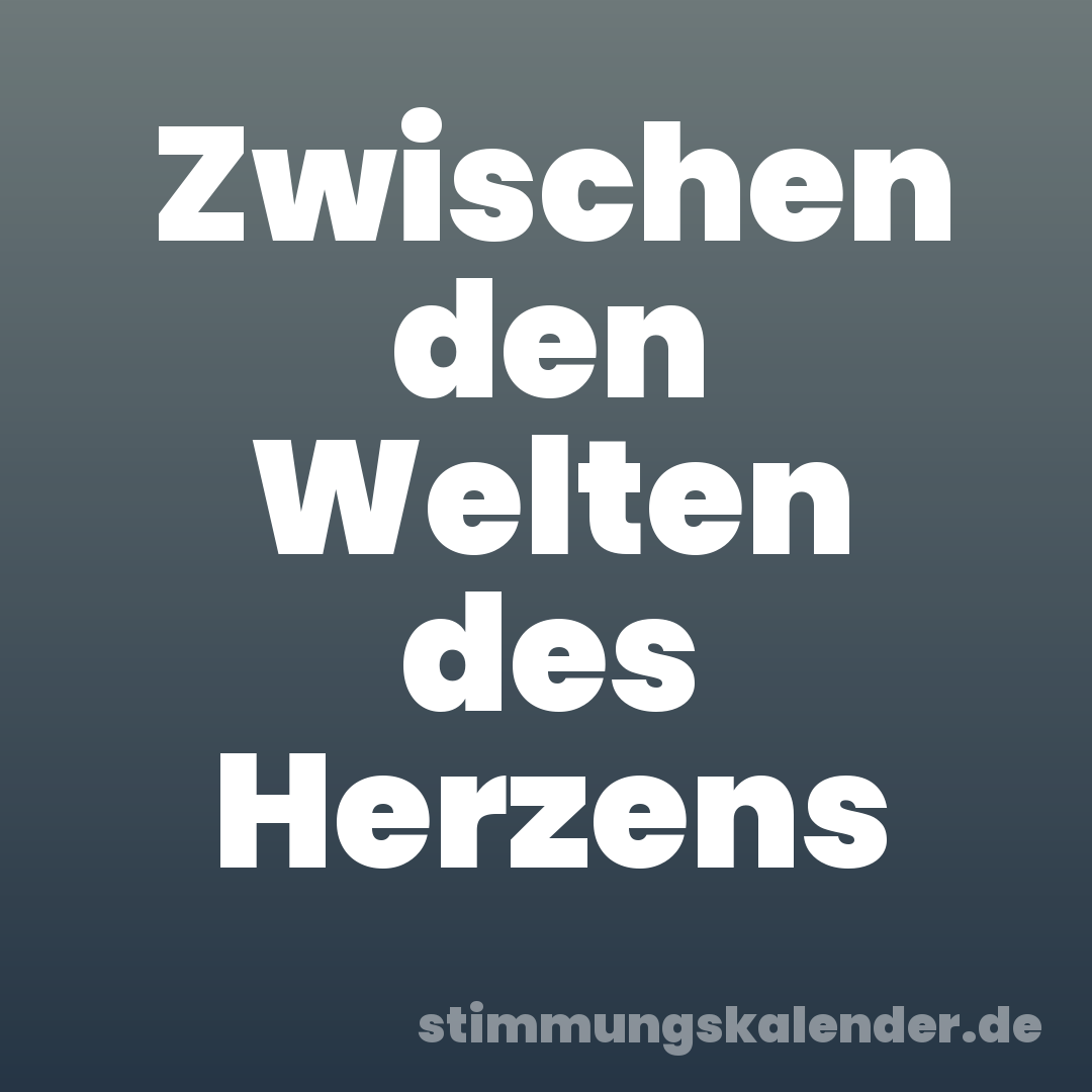 Zwischen den Welten des Herzens