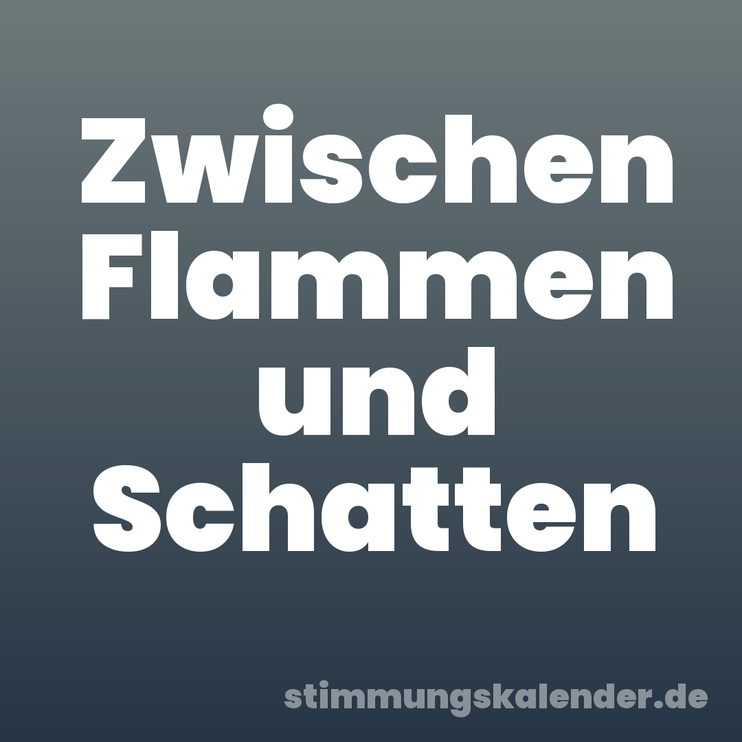 Zwischen Flammen und Schatten