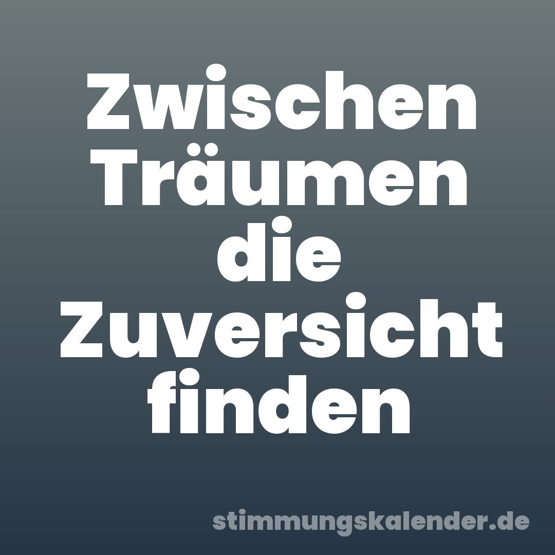 Zwischen Träumen die Zuversicht finden