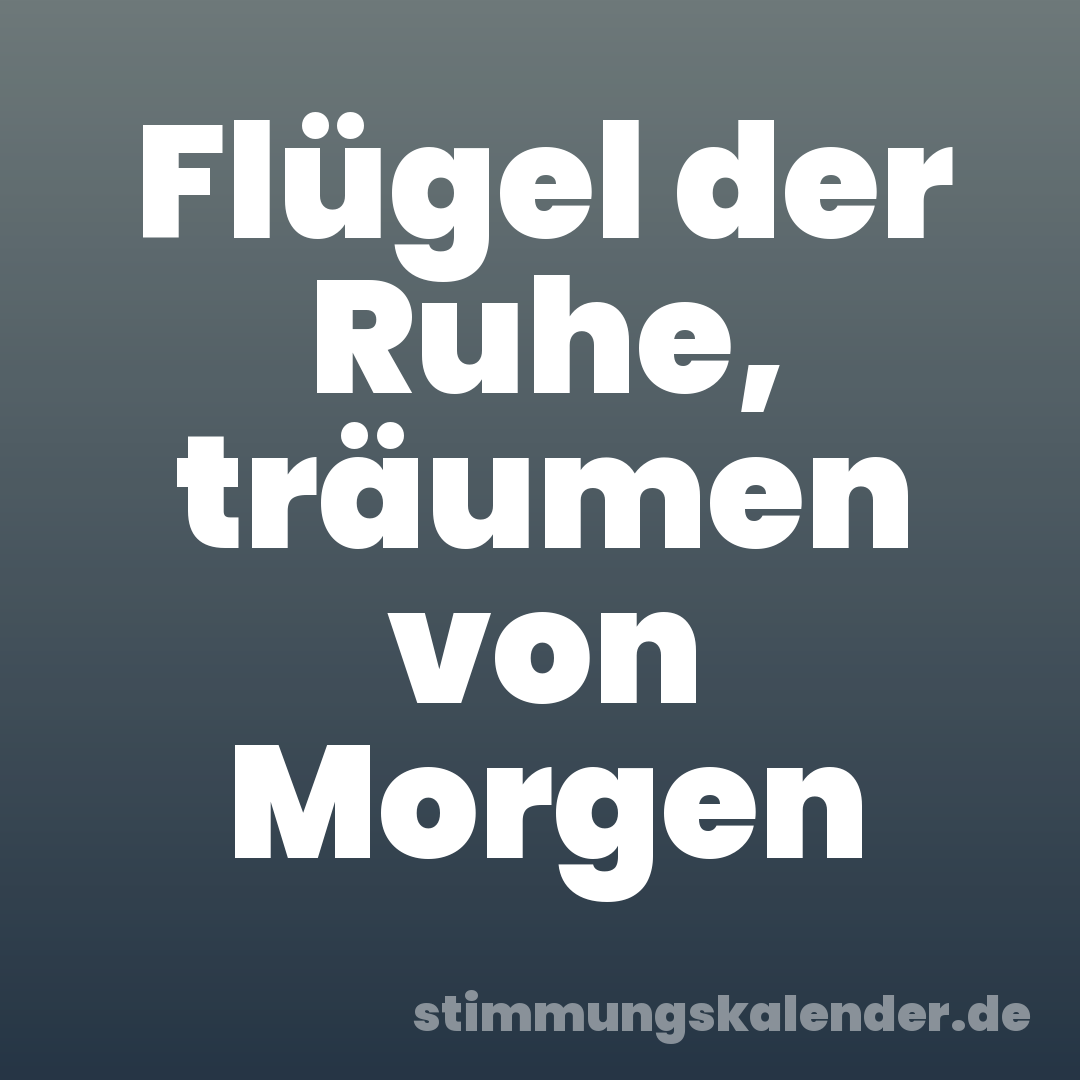 Flügel der Ruhe, träumen von Morgen