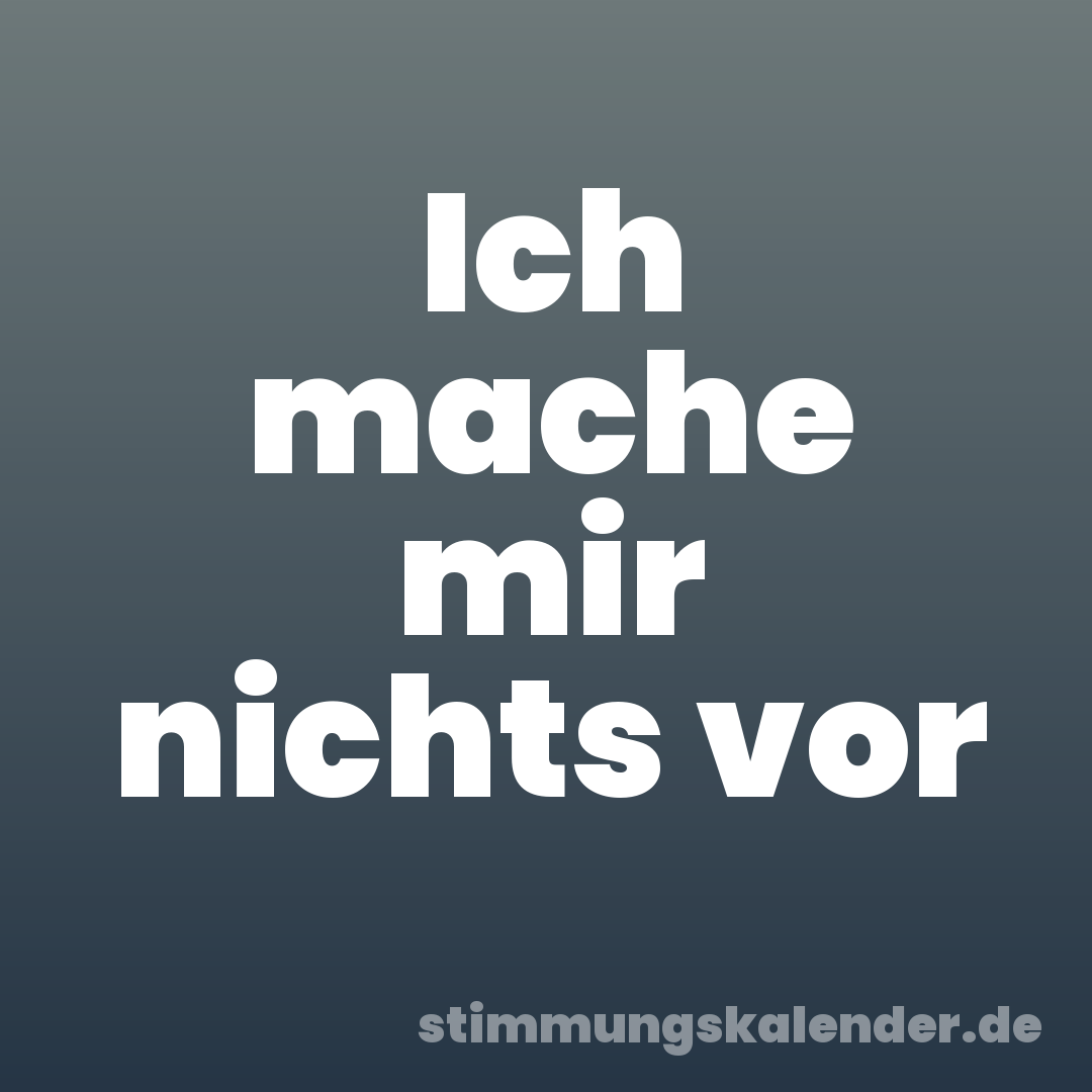Ich mache mir nichts vor