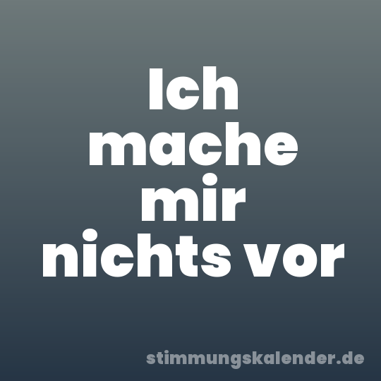 Ich mache mir nichts vor