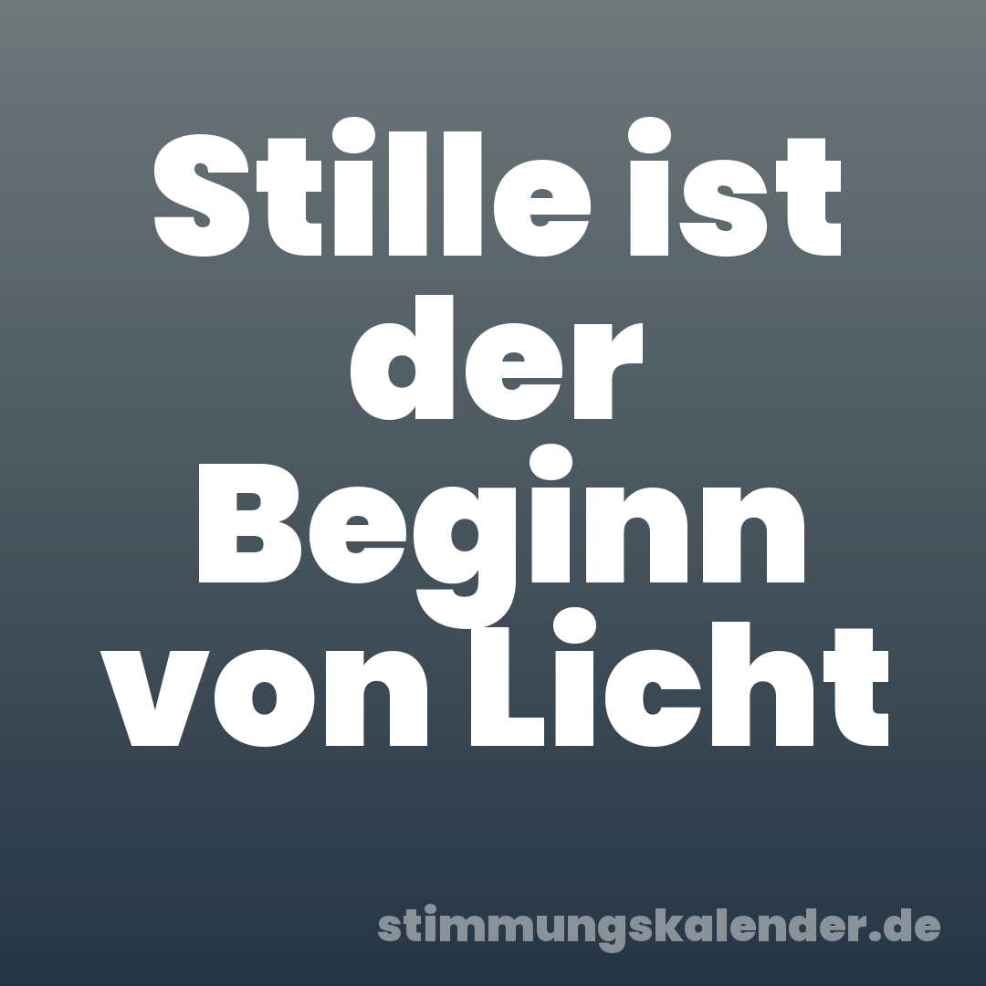 Stille ist der Beginn von Licht