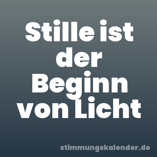 Stille ist der Beginn von Licht