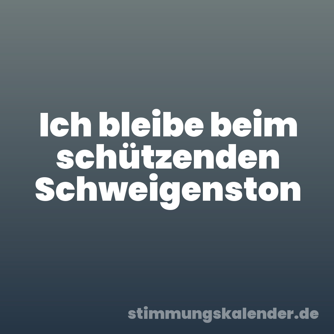 Ich bleibe beim schützenden Schweigenston