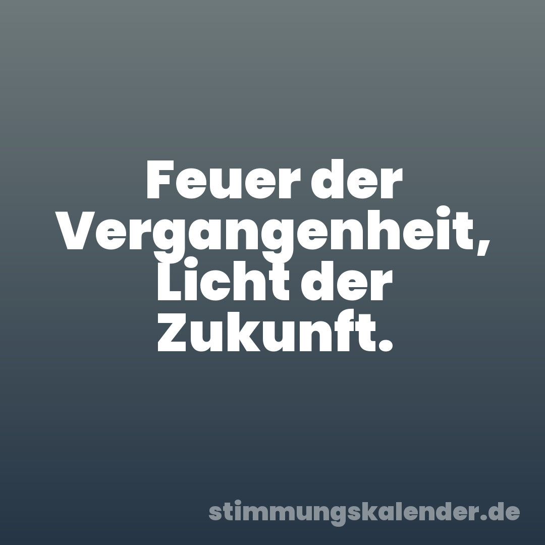 Feuer der Vergangenheit, Licht der Zukunft.