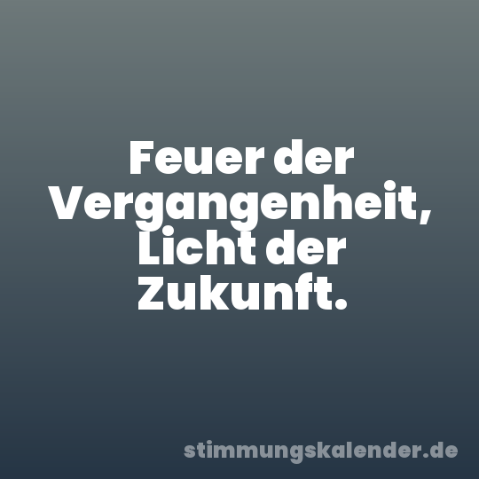 Feuer der Vergangenheit, Licht der Zukunft.