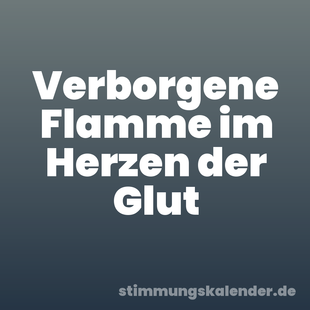 Verborgene Flamme im Herzen der Glut