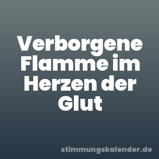 Verborgene Flamme im Herzen der Glut