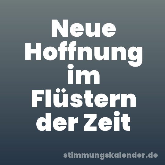Neue Hoffnung im Flüstern der Zeit