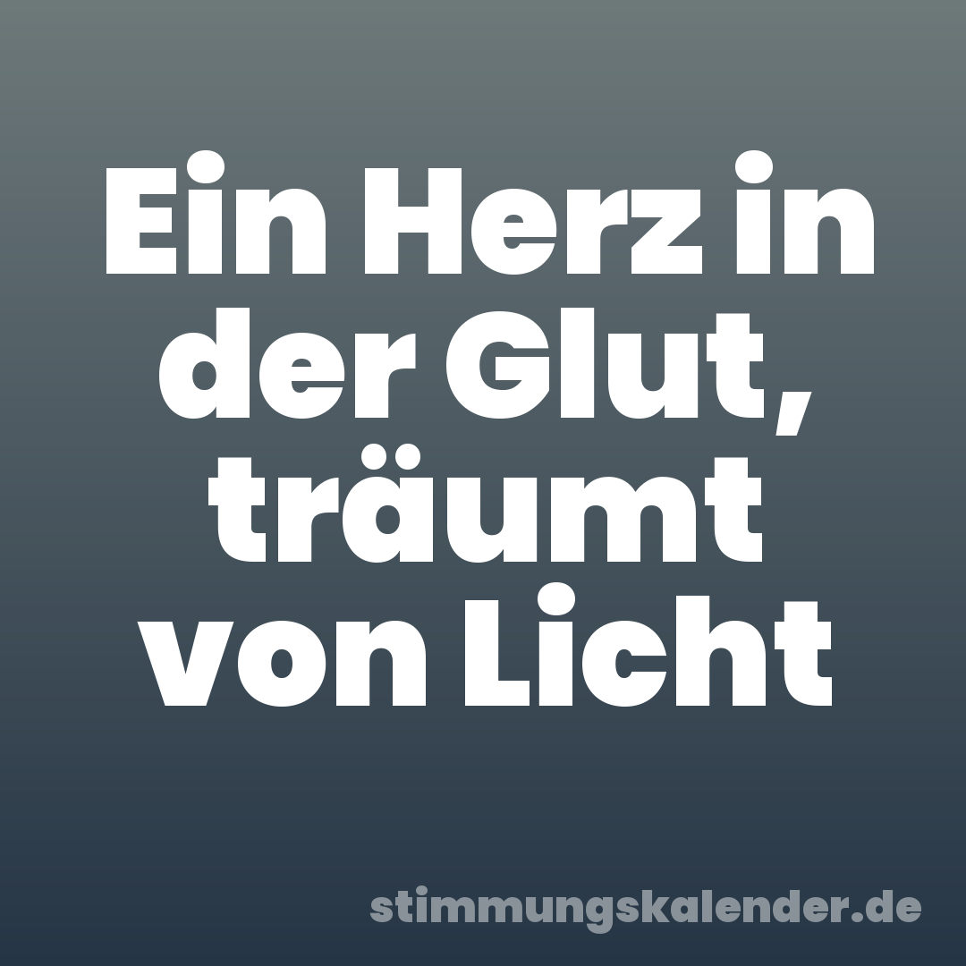 Ein Herz in der Glut, träumt von Licht