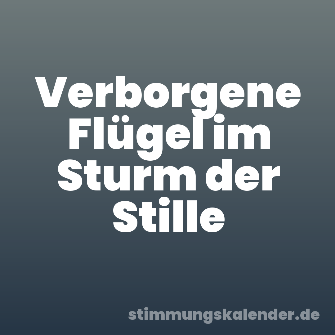 Verborgene Flügel im Sturm der Stille