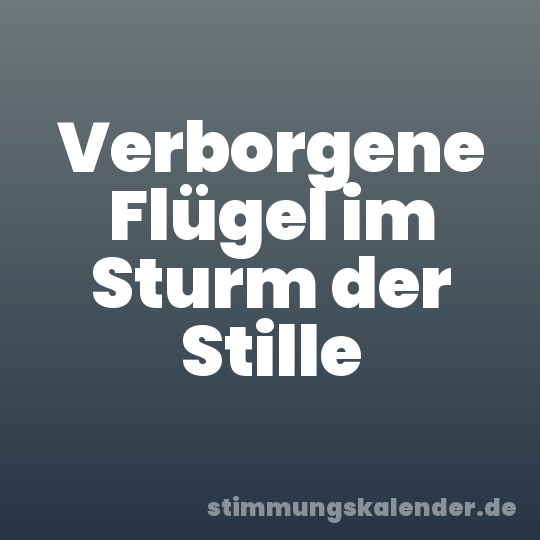 Verborgene Flügel im Sturm der Stille