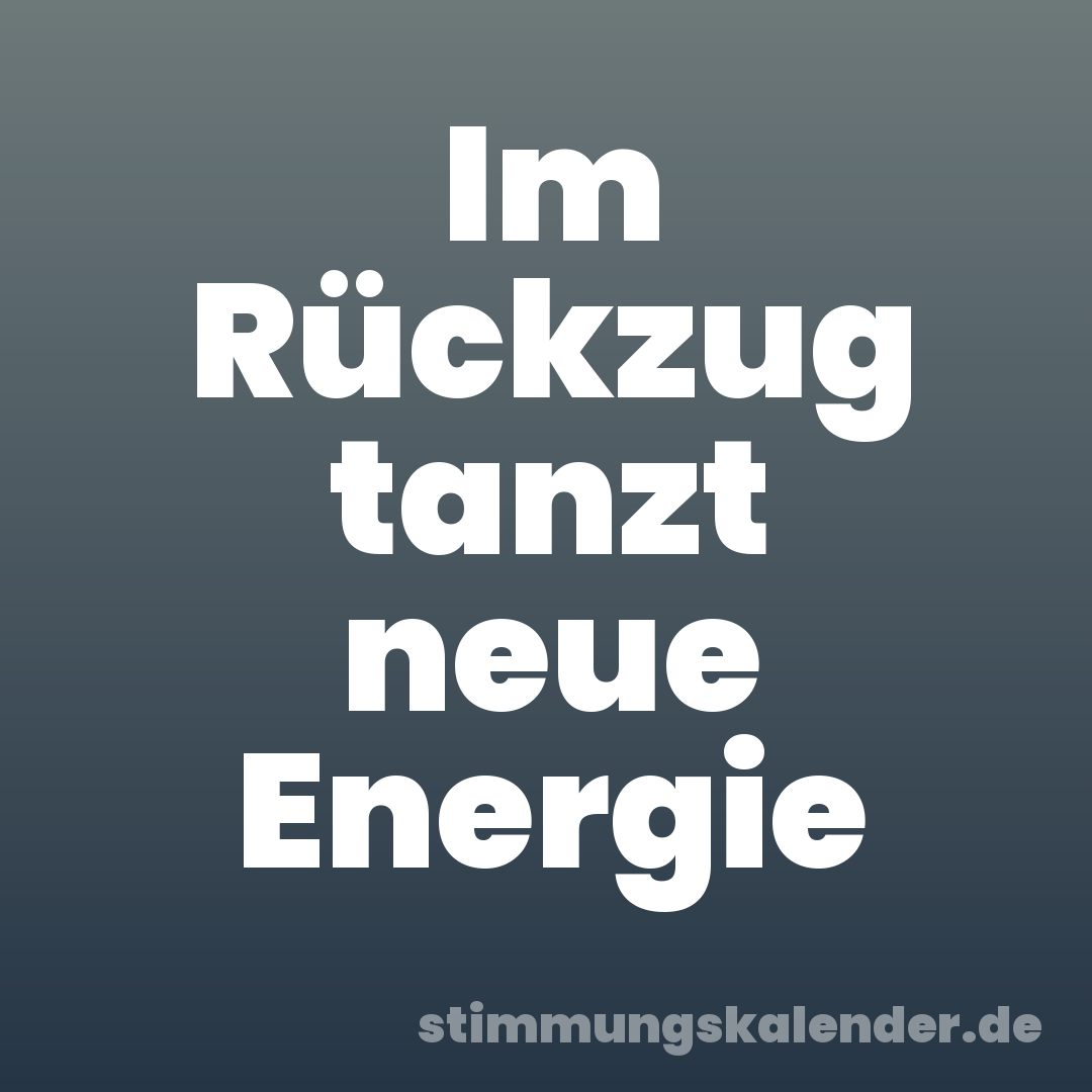 Im Rückzug tanzt neue Energie