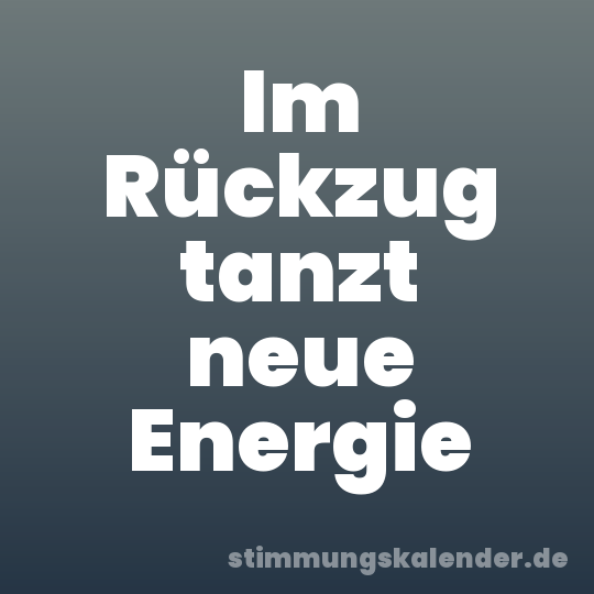 Im Rückzug tanzt neue Energie