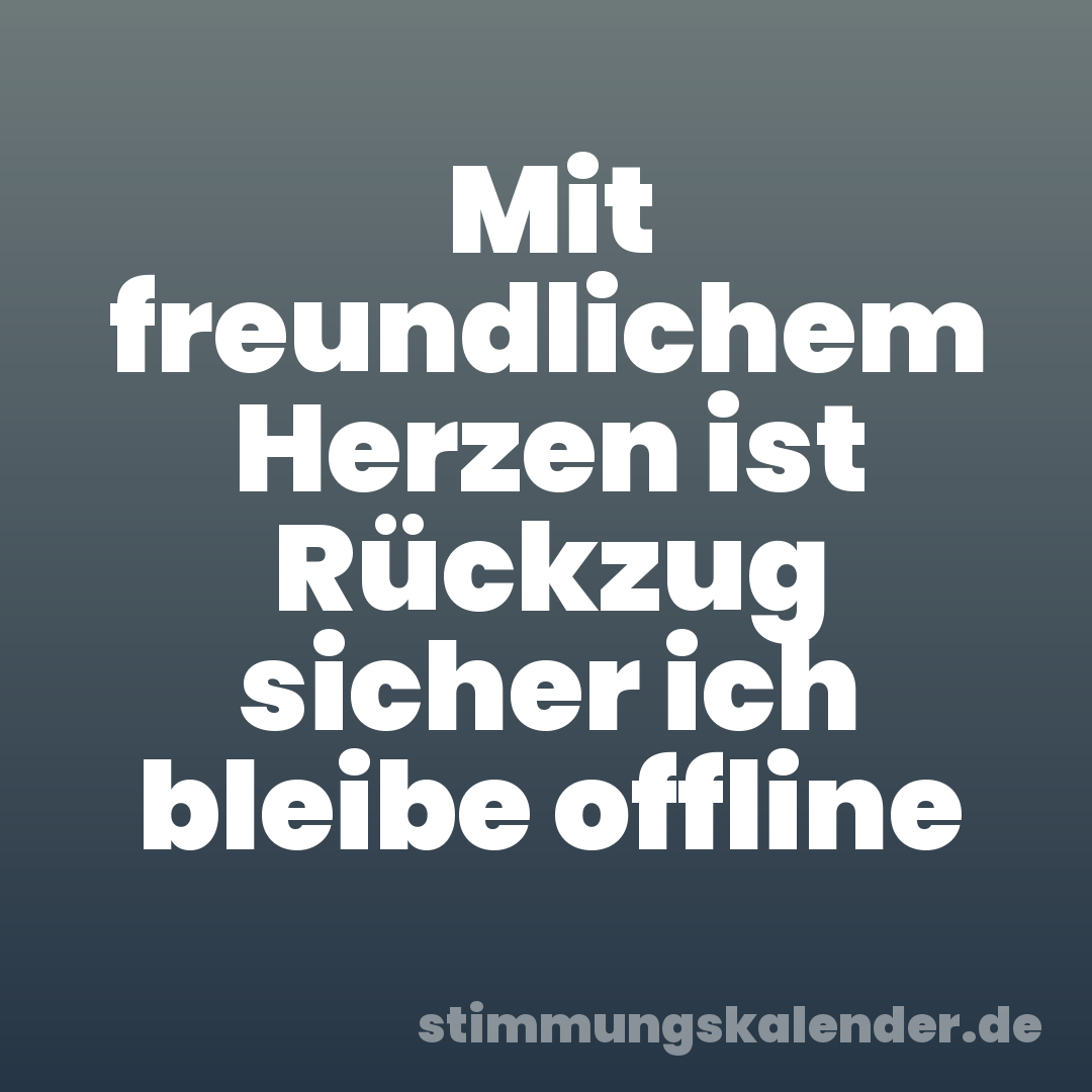 Mit freundlichem Herzen ist Rückzug sicher ich bleibe offline