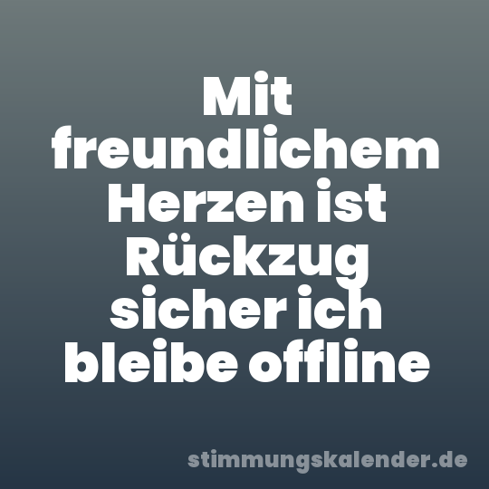 Mit freundlichem Herzen ist Rückzug sicher ich bleibe offline