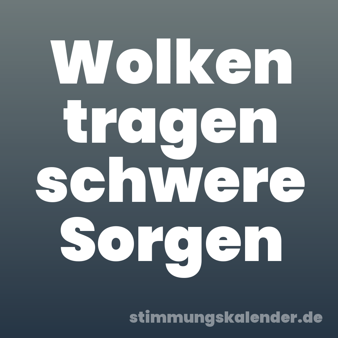 Wolken tragen schwere Sorgen