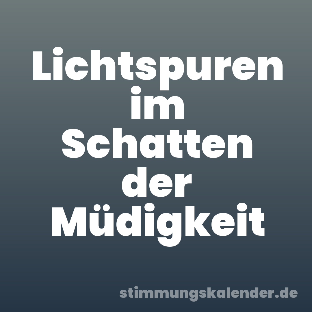Lichtspuren im Schatten der Müdigkeit