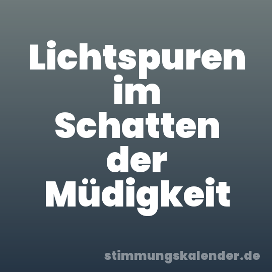 Lichtspuren im Schatten der Müdigkeit