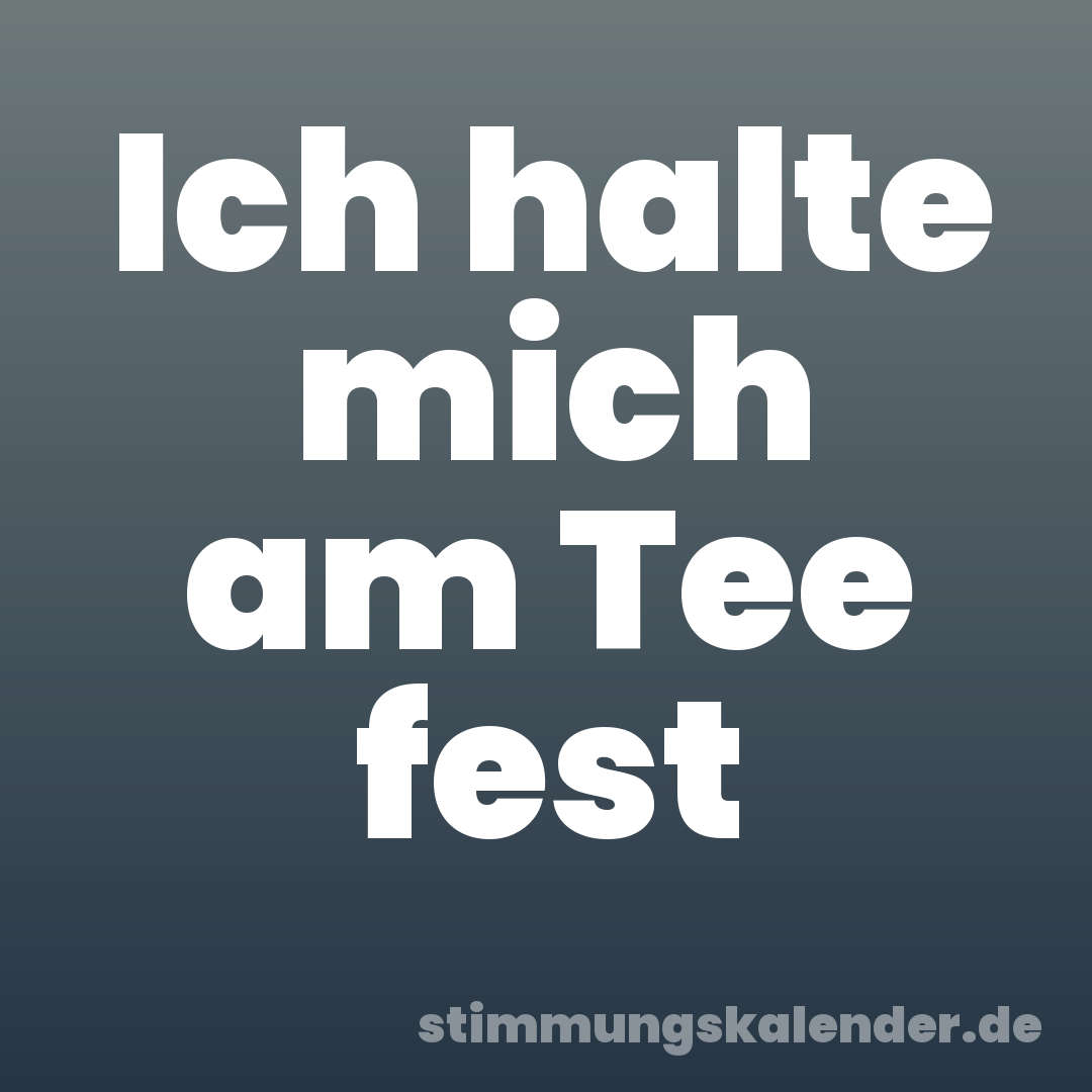 Ich halte mich am Tee fest