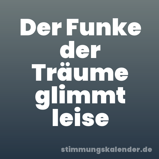 Der Funke der Träume glimmt leise