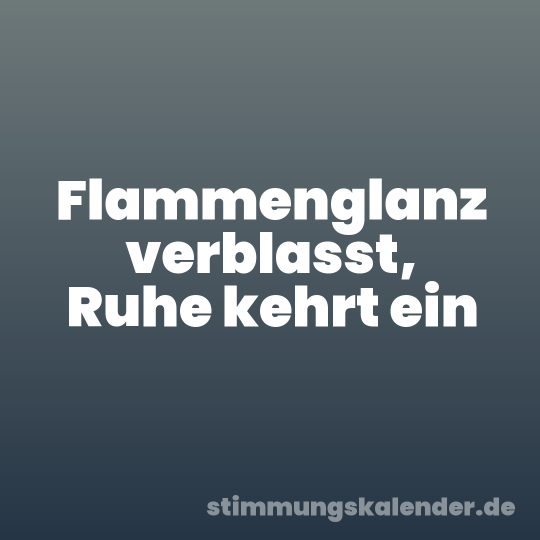 Flammenglanz verblasst, Ruhe kehrt ein