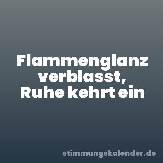 Flammenglanz verblasst, Ruhe kehrt ein