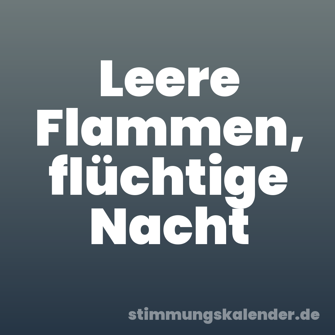 Leere Flammen, flüchtige Nacht