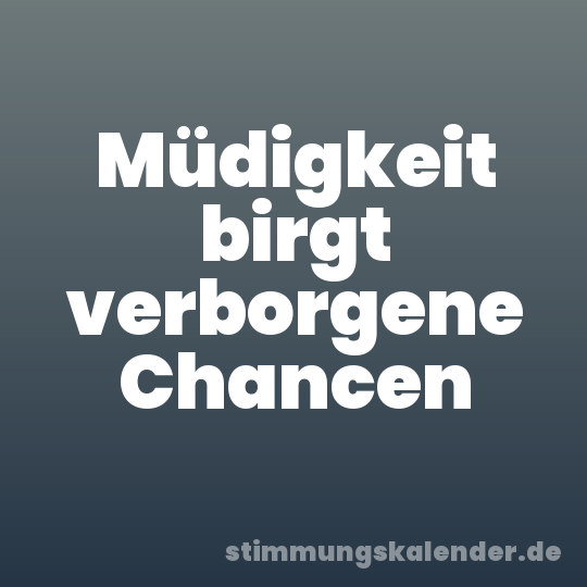 Müdigkeit birgt verborgene Chancen