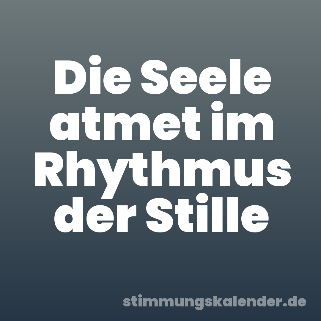 Die Seele atmet im Rhythmus der Stille