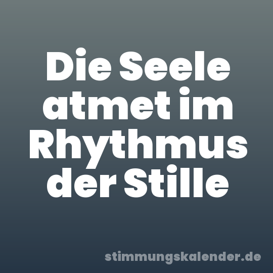 Die Seele atmet im Rhythmus der Stille