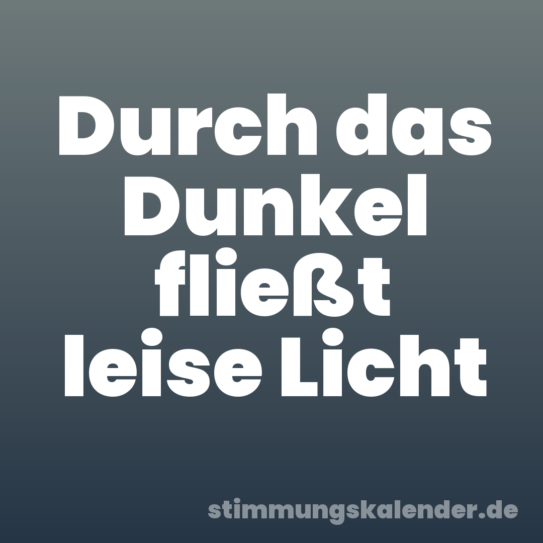 Durch das Dunkel fließt leise Licht