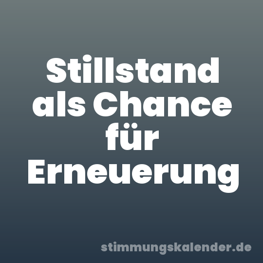 Stillstand als Chance für Erneuerung