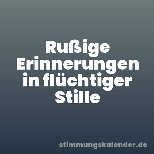 Rußige Erinnerungen in flüchtiger Stille