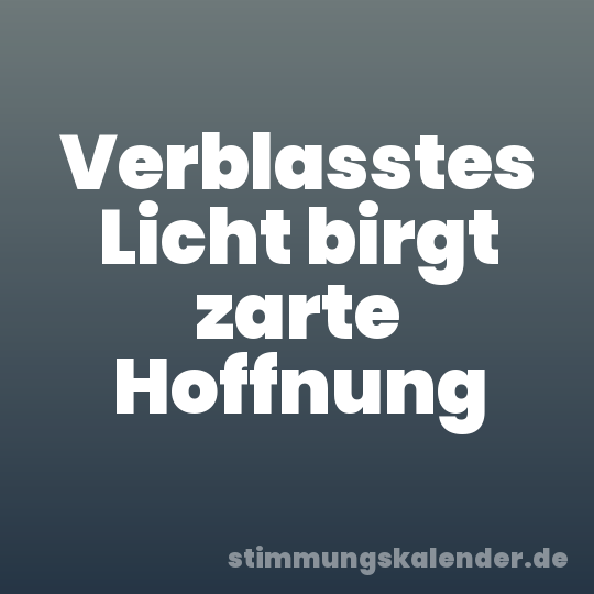 Verblasstes Licht birgt zarte Hoffnung