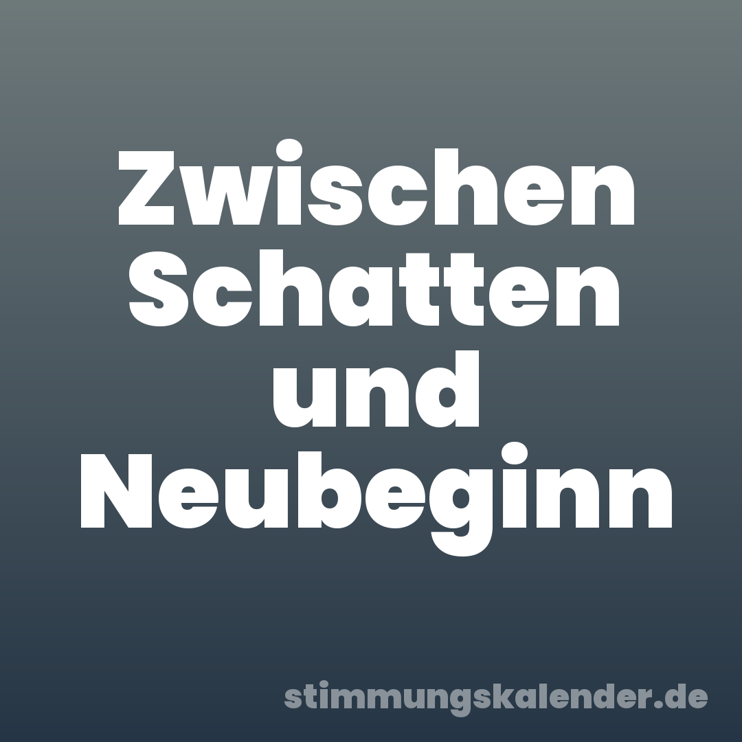 Zwischen Schatten und Neubeginn