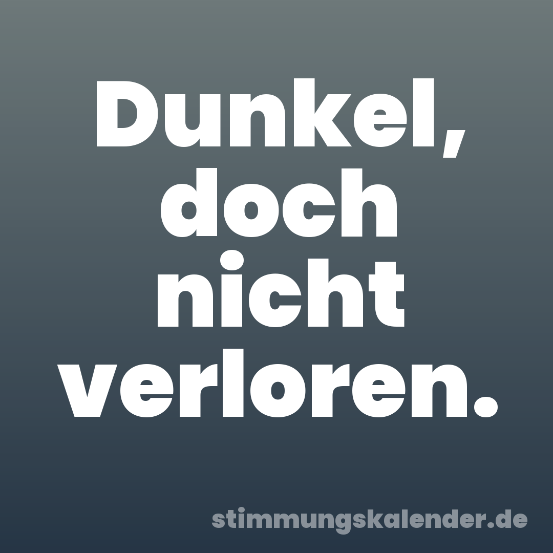 Dunkel, doch nicht verloren.