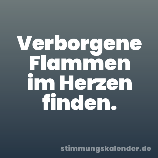 Verborgene Flammen im Herzen finden.